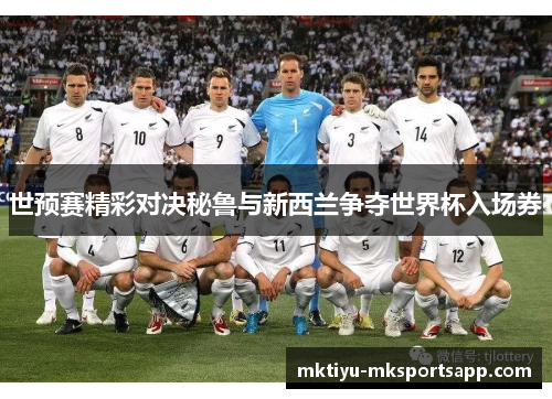 世预赛精彩对决秘鲁与新西兰争夺世界杯入场券
