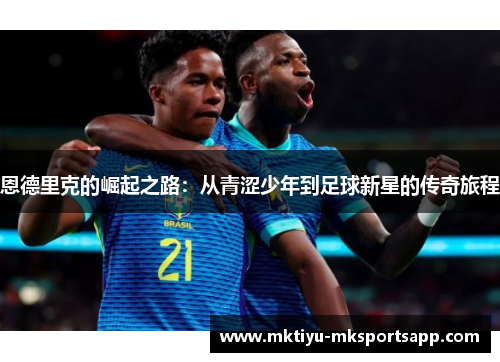 恩德里克的崛起之路：从青涩少年到足球新星的传奇旅程