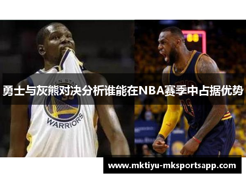 勇士与灰熊对决分析谁能在NBA赛季中占据优势