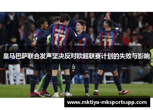 皇马巴萨联合发声坚决反对欧超联赛计划的失败与影响