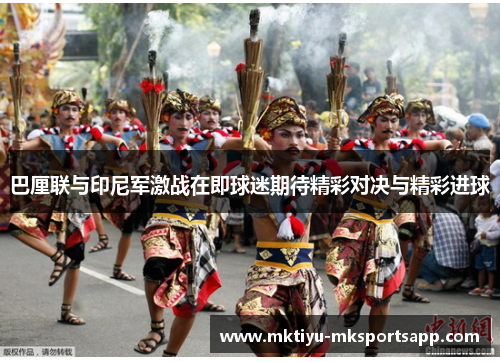巴厘联与印尼军激战在即球迷期待精彩对决与精彩进球